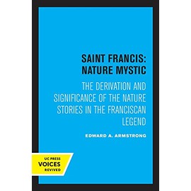 Saint Francis: Nature Mystic: The Derivation and Significance of the Nature Stories in the Franciscan Legend (Volume 2) (Hermeneutics: Studies in the History of Religions)