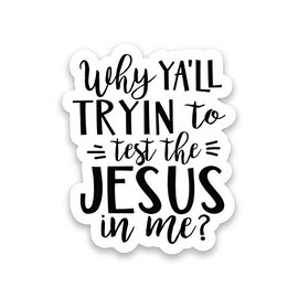 Why Y'all Tryin' to Test The Jesus in Me Vinyl Decal Sticker - Car Truck Van SUV Window Wall Cup Laptop - One 5 Inch Decal - MKS1214