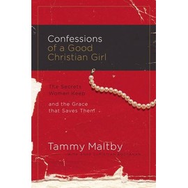 Confessions of a Good Christian Girl: The Secrets Women Keep and the Grace That Saves Them