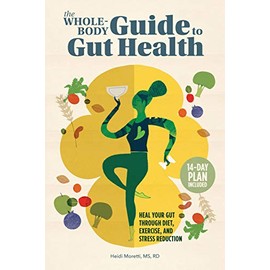 The Whole-Body Guide to Gut Health: Heal Your Gut Through Diet, Exercise, and Stress Reduction