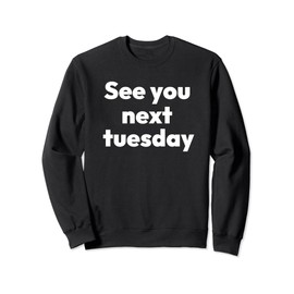 See You Next Tuesday Funny Rude Humor Sweary Sweatshirt