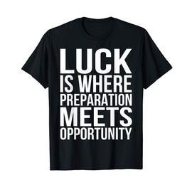 Luck is where preparation meets opportunity Motivation Quote T-Shirt