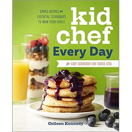 Kid Chef Every Day: The Easy Cookbook for Foodie Kids