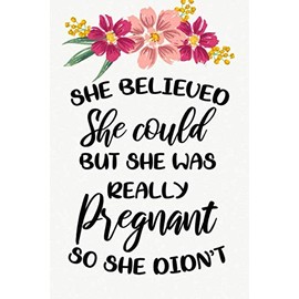 She believed she could but she was.. cute funny Pregnancy notebook journal gift for pregnant woman: baby shower expecting gift for new mom mum to be, ... day maternity gift for mommy mummy to be