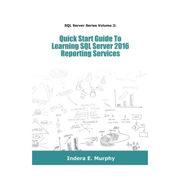 Quick Start Guide To Learning SQL Server 2016 Reporting Services