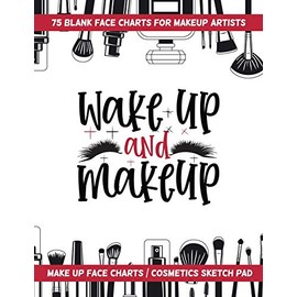 "Wake Up And Makeup!" 75 Blank Face Charts For Makeup Artists: Make Up Face Charts / Cosmetics Sketch Pad