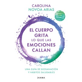 El cuerpo grita lo que las emociones callan: Una guía de biosanación y hábitos saludables / Your Body Screams What Your Emotions Silence: Una guía de biosanación y hábitos saludables