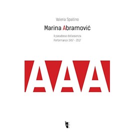 Marina Abramovi?. Il paradosso dell'assenza. Performance 1967-2017 (Metamorfosi)
