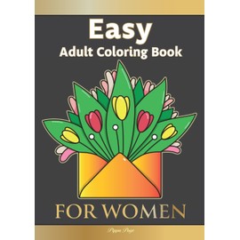 Large Print Easy Adult Coloring Book: FOR WOMEN: The Perfect Companion For Seniors, Beginners & Anyone Who Enjoys Easy Coloring