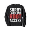 Sorry I Don't Have Root Access Programmer Developer - Sweatshirt