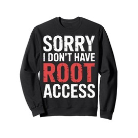 Sorry I Don't Have Root Access Programmer Developer - Sweatshirt