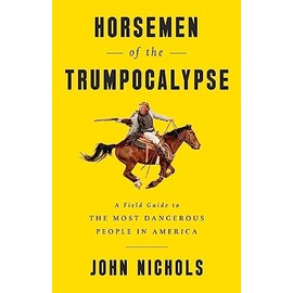 Horsemen of the Trumpocalypse: A Field Guide to the Most Dangerous People in America