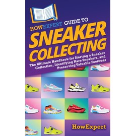 HowExpert Guide to Sneaker Collecting: The Ultimate Handbook for Starting a Sneaker Collection, Identifying Rare Sneakers, and Preserving Valuable Footwear