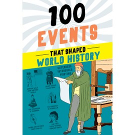 100 Events That Shaped World History: A History Book for Kids 9-12 (100 Series)