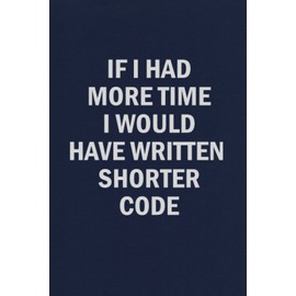 If I Had More Time I Would Have Written Shorter Code: Programmer Coder Funny Blank Lined Journal Coworker Notebook