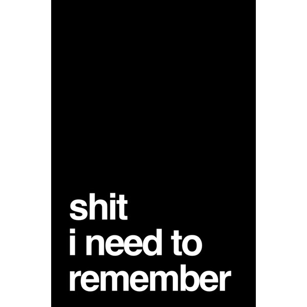 Shit I Need To Remember: 110-Page Funny Soft Cover Sarcastic