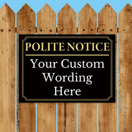 Black And Gold ‘POLITE NOTICE’ and a CUSTOM PRINTED MESSAGE, Warning Sign. Tough, Durable and Rust-Proof Weatherproof PVC Sign for Outdoor Use, No. 062