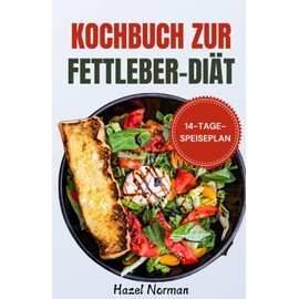  Kochbuch Zur Fettleber-Di?t: K?stliche und einfach zu kochende fettarme Rezepte fr die Gesundheit der Leber (German Edition)