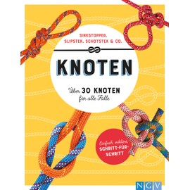 Knoten. Über 30 Knoten für alle Fälle: Sinkstopper, Slipstek, Schotstek & Co.