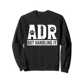 ADR But Handling It Funny Vet Tech Veterinary Veterinarian Sweatshirt
