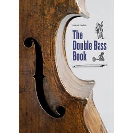 The Double Bass Book: 400 years of low notes - The double bass: It's history, important makers, and bassists in classical music and jazz