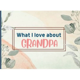 What I Love About Grandpa: Prompted Fill In The Blank I Love You Book for Grandpa. Things I Love About You Book for Grandpa Gifts From Granddaughter. ( All About My Grandpa Book)