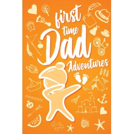 First Time Dad Adventures: Cute First Fathers Day with Dabbing Baby for 1st Time Dads. Unique Novelty Gift Journal Notebook, Diary & Sentimental Keepsake