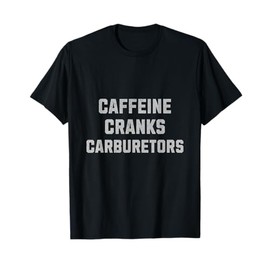 Car Guy Caffeine Cranks Carburetors Funny Auto Enthusiast T-Shirt
