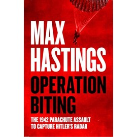 Operation Biting: OPERATION BITING: The Sunday Times Number One Bestselling Military History of the 1942 Parachute Assault to Capture Hitler’s Radar