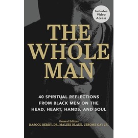 The Whole Man: 40 Spiritual Reflections from Black Men on the Head, Heart, Hands, and Soul