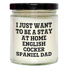 English Cocker Spaniel Dog Lover's 9oz Vanilla Soy Candle Gift for Him Funny I Just Want to Be A Stay at Home English Cocker Spaniel Dad Christmas Memorable Presents