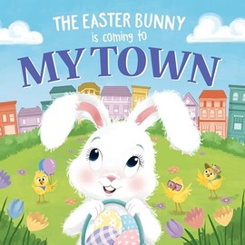 The Easter Bunny Is Coming to My Town: A Sweet Springtime Adventure for Toddlers and Kids (Easter Basket Stuffers and Gifts)