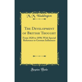 The Development of British Thought: From 1820 to 1890; With Special Reference to German Influences (Classic Reprint)