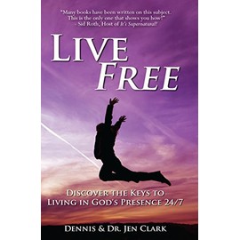 Live Free: Discover the Keys to Living in God's Presence 24/7