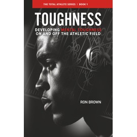Toughness: Developing Mental Toughness On And Off The Athletic Field (The Total Athlete)