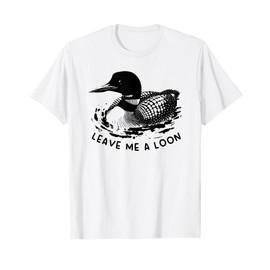 leave me a loon T-Shirt