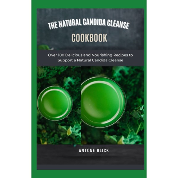 The Natural Candida Cleanse Cookbook: Over 100 Delicious and Nourishing