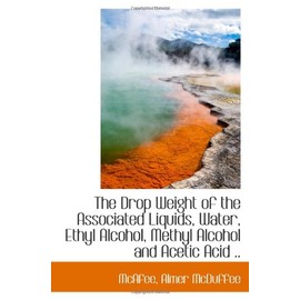 The Drop Weight of the Associated Liquids, Water, Ethyl Alcohol, Methyl Alcohol and Acetic Acid ..