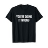You're Doing It Wrong - T-Shirt