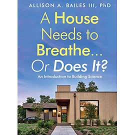 A House Needs to Breathe...Or Does It?: An Introduction to Building Science