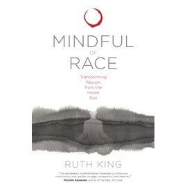 Mindful of Race: Transforming Racism from the Inside Out