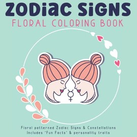 Zodiac Signs Floral Coloring Book: Floral patterned Zodiac Signs & Constellations. Includes "Fun Facts & personality traits. Coloring activities for adults. Gift book ideas.