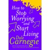 How To Stop Worrying And Start Living