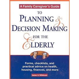 A Family Caregiver's Guide to Planning and Decision Making for the Elderly