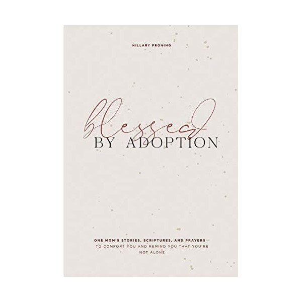 Blessed by Adoption: One Mom's Stories, Scriptures, and Prayers to