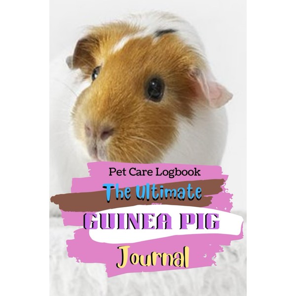 The Ultimate Guinea Pig Journal: Routine Pets Care Log Book