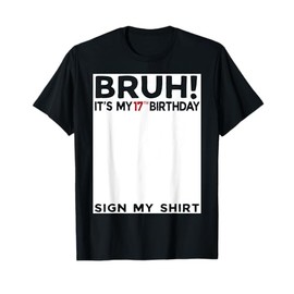 Bruh It's My 17th Birthday Sign My Shirt 17 Years Old Bday T-Shirt