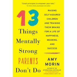 13 Things Mentally Strong Parents Don't Do: Raising Self-Assured Children and Training Their Brains for a Life of Happiness, Meaning, and Success