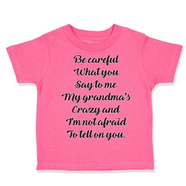 Toddler T-Shirt Be Careful What You Say to Me My Grandma's Crazy Funny Style C Cotton Impressive Grandma Grandmother Boy & Girl Clothes Baby Funny Tee Hot Pink Design Only 24 Months