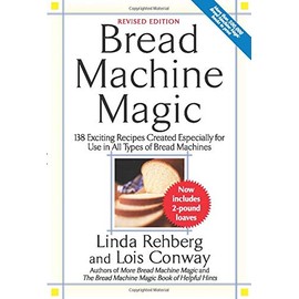 Bread Machine Magic, Revised Edition: 138 Exciting Recipes Created Especially for Use in All Types of Bread Machines